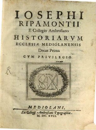 Iosephi Ripamontii E Collegio Ambrosiano Historiarvm Ecclesiae Mediolanensis Decas .... 1