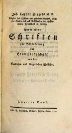 Joh. Caspar Hirzels M. D. Mitglied des täglichen und geheimen Rathes, obersten Stadtarztes und Präsidenten der physikalischen Gesellschaft in Zürich, Auserlesene Schriften zur Beförderung der Landwirthschaft und der häuslichen und bürgerlichen Wolfahrt, 2