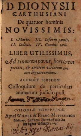 D. Dionysii Carthusiani De quatuor hominis Novissimis ... Liber Utilissimus : Ad timorem poenae, horrorem peccati, et amorem virtutum animis ingenerandum ...