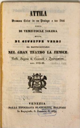 Attila : dramma lirico in un prologo e tre atti ; da rappresentarsi nel Gran Teatro La Fenice nella stagione di carnovale e quadragesima del 1845 - 46