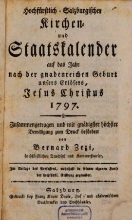 Hochfürstlich-salzburgischer Kirchen- und Staatskalender : auf das Jahr nach der gnadenreichen Geburt unsers Erlösers, Jesus Christus. 1797