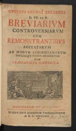 Gvstavi Georgi[i] Zeltneri D. PP. Et P. Breviarivm Controversiarvm Cvm Remonstrantibvs Agitatarvm : Ad Modvm Schmidianorvm Pavlloqve Fvsivs Adornatvm Cvm Praefatione Historica