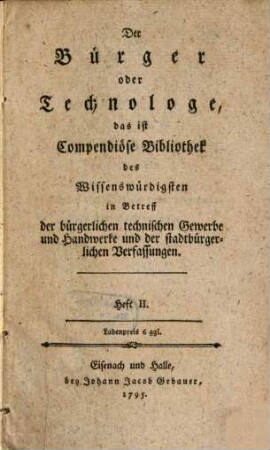Der Bürger oder compendiöse Bibliothek alles Wissenswürdigen in Betreff der bürgerlichen technischen Gewerbe und Handwerke und der stadtbürgerlichen Verfassungen, 2