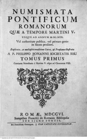 Numismata pontificum Romanorum, quae e tempore Martini V. usque ad annum MDCXCIX, vel authoritate publica, vel privato genio in lucem prodiere, explicata, ac multiplici eruditione sacra, & prophana illustrata, a Philippo Bonanni / Filippo Buonanni; 1. Continens numismata à Martino V. usque ad Clementem VIII.Titelblatt: Numismata pontificum Romanorum 1 - Numismata pontificum Romanorum, quae e tempore Martini V. usque ad annum MDCXCIX... 1: Continens numismata à Martino V. usque ad Clementem VIII.Frontispizo