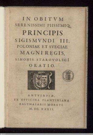 In Obitvm Serenissimi Piissimiq[ue] Principis Sigismvndi III. Poloniae Et Sveciae Magni Regis : Oratio