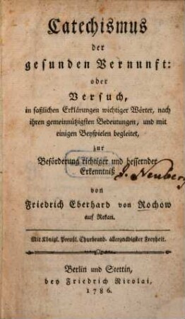 Catechismus der gesunden Vernunft: oder Versuch, in faßlichen Erklärungen wichtiger Wörter, nach ihren gemeinnützigsten Bedeutungen, und mit einigen Beyspielen begleitet, zur Beförderung richtiger und bessernder Erkenntniß