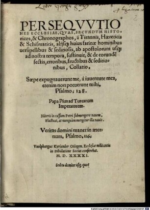 Perseqvvtiones Ecclesiae Qvas, Secvndvm Historicos & Chronographos, à Tirannis, Haereticis & Schismaticis, alijsque huius farinae hominibus uersipellibus & seditiosis ab apostolorum usq[ue] ad nostra tempora, sustinuit & de eorunde[m] sectis, erroribus, fructibus & seditionibus, Collatio...