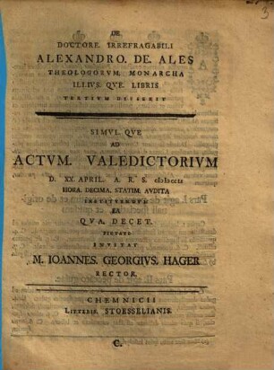 De Doctore. Irrefragabili Alexandro. De. Ales Theologorvm. Monarcha Illivs. Qve. Svmma. Theologiae Disserit, C. ... Ad Actvm. Valedictorivm D. XX. April. A.R.S. MDCCLI ...