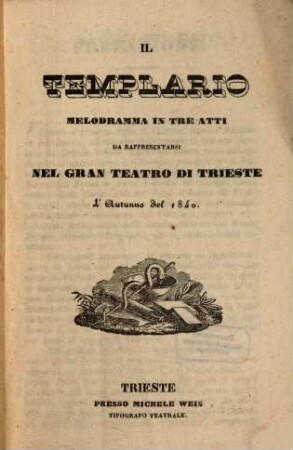 Il templario : melodramma in tre atti ; da rappresentarsi nel Gran Teatro di Trieste l'autunno del 1840