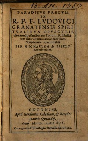 Paradisvs Precvm : Ex R. P. F. Lvdovici Granatensis Spiritvalibvs Opvscvlis, aliorumq́ue sanctorum Patrum, & Illustrium cùm veterum, tum recentium Scriptorum concinnatus