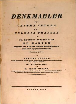 Denkmaeler von Castra Vetera und Colonia Traiana : in Ph. Houben's Antiquarium zu Xanten abgebildet auf XLVIII colorirten Steindruck-Tafeln nebst einer topographischen Charte
