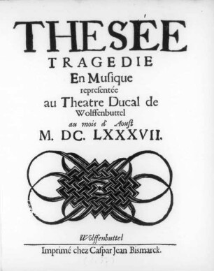 Thesée : Tragedie En Musique ; representée au Theatre Ducal de Wolffenbuttel au mois d'Aoust M.DC.LXXXVII.