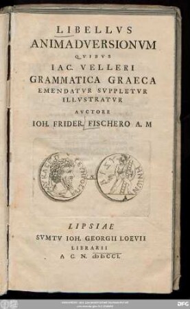 [Specimen Primum]: Libellus Animadversionum : Quibus Iac. Velleri Grammatica Graeca Emendatur, Suppletur, Illustratur