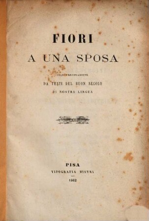 Fiori a una sposa colti precipuamente da testi del buon secolo di nostra lingua