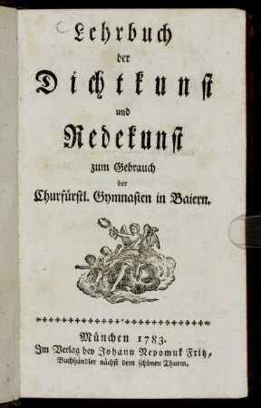 Lehrbuch der Dichtkunst und Redekunst zum Gebrauch der Churfürstl. Gymnasien in Baiern.