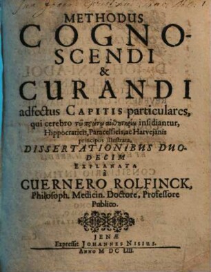 Methodus Cognoscendi & Curandi adfectus Capitis particulares, qui cerebro tō prōtō aithētēriō insidiantur, Hippocraticis, Paracelsicis, ac Harveianis principiis illustrata