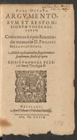 PARS OCTAVA || ARGVMENTO-||RVM ET RESPON-||SIONVM THEOLOGI-||CARVM.|| Contexta ex scriptis Reueren-||dae memoriae D. PHILIPPI || MELANCHTHONIS.|| Additis explicationibus singularum re-||sponsionum: studio et opera || CHRISTOPHORI PEZE-||LII Sacrae Theologiae D.||