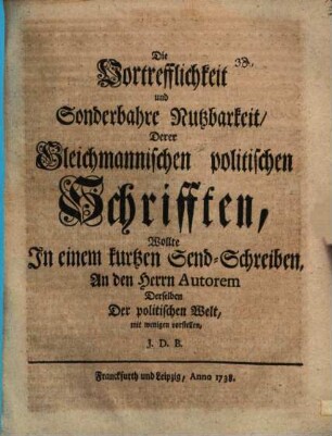 Die Vortrefflichkeit und sonderbare Nutzbarkeit der Gleichmannischen politischen Schrifften wollte ... mit wenigen vorstellen