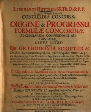 Leonharti Hutteri, SS. Th. D. & P.P. in Acad. Witteb. Primarii, Concordia Concors : De Origine & Progressu Formulae Concordiae Ecclesiarum Confessionis Augustanae, Liber Unus: ...
