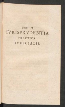 Pars II. Iurisprudentia Practica Iudicialis.