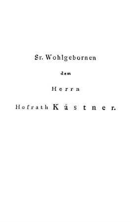 Sr. Wohlgebornen dem Herrn Hofrath Kästner