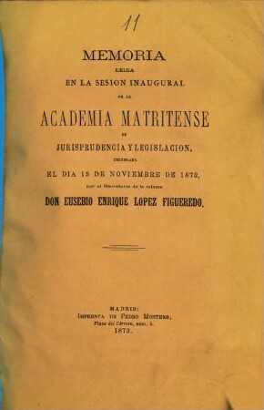 Memoria leida en la sesion inaugural de la Academia Matritense De Jurisprudencia Y Legislación : Celebrada el dia 15 de noviembre de 1873