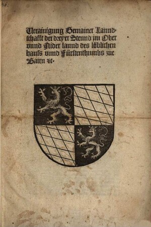 Verainigung Gemainer Lanndschafft der dreyer Stennd im Ober unnd Niderlannd des löblichen hauss unnd Fürstenthumbs zue Bairn [et]c. Anno [et]c. im viertzehenden jare