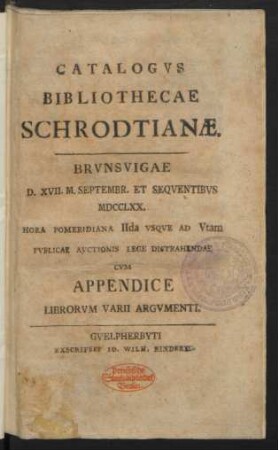 Catalogvs Bibliothecae Schrodtianæ. : Brvnsvigae D. XVII. M. Septembr. Et Seqventibvs MDCCLXX. ... Pvlicae Avctionis Lege Distrahendae ; Cvm Appendice Librorvm Varii Argvmenti