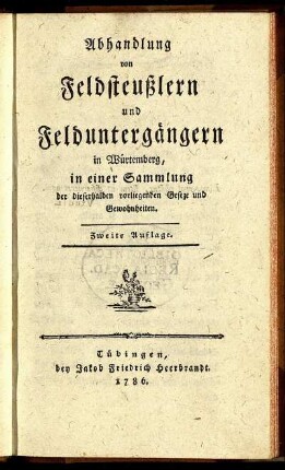Abhandlung von Feldsteußlern und Felduntergängern in Würtemberg : in einer Sammlung der dieserhalben vorliegenden Geseze und Gewohnheiten