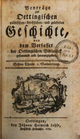 Beyträge zur oettingischen politischen, kyrchlichen und gelehrten Geschichte. 1,1. 1772/73