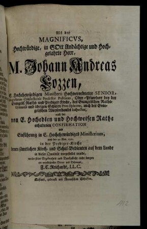 Als Der Magnificvs, Hochwürdige ... Johann Andreas Lozzen, E. Hochehrwürdigen Ministerii ... Senior, ... auch den 30. Nov. 1750. in der Prediger-Kirche denen sämtlichen Kirch- und Schul-Bedienten auf dem Lande in dieser Qualität vorgestellet wurde, wolte seine Ergebenheit und Dankpflicht nicht bergen ein verpflichtester Diener und Schwager, F.C. Reichadt, LL.C.