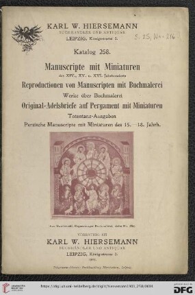 Nr. 258: Katalog: Manuscripte mit Miniaturen des XIV., XV. u. XVI. Jahrhunderts : Reproductionen von Manuscripten mit Buchmalerei, Werke über Buchmalerei, Original-Adelsbriefe auf Pergament mit Miniaturen, Totentanz-Ausgaben, Persische Manuscripte mit Miniaturen des 15.-18. Jahrh.