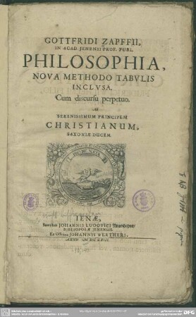 Gottfridi Zapffii, In Acad, Ienensi Prof. Publ. Philosophia : Nova Methodo Tabulis Inclusa : cum discursu perpetuo. Ad Serenissimum Principem Christianum, Saxoniae Ducem