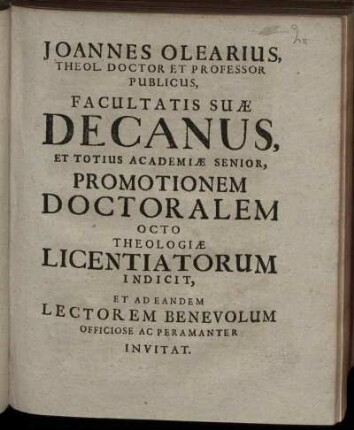 Joannes Olearius, Theol. Doctor Et Professor Publicus, Facultatis Suæ Decanus, Et Totius Academiæ Senior, Promotionem Doctoralem Octo Theologiæ Licentiatorum Indicit, Et Ad Eandem Lectorem Benevolum Officiose Ac Peramanter Invitat