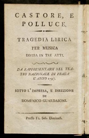 Castore, E Polluce : Tragedia Lirica Per Musica Divisa In Tre Atti. Da Rappresentarsi Nel Teatro Nazionale Di Praga L'Anno 1797