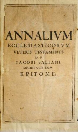Annalivm Ecclesiasticorvm Veteris Testamenti Epitome : In Qva, sicvt Et In Ipsis Annalibvs, Res Sacrae prophanaéque ... digeruntur, et explicantur