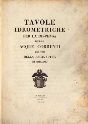 Tavole idrometriche per la dispensa delle acque correnti per uso della regia città di Bergamo