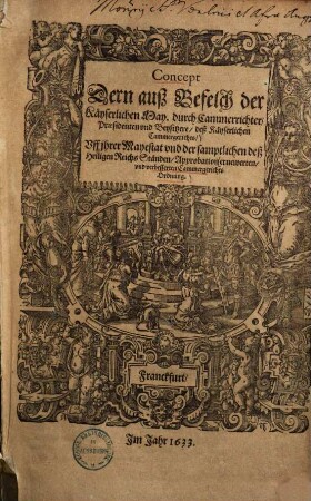 Concept Dern auß Befelch der Kayserlichen May. durch Cammerrichter, Praesidenten und Beysitzere deß Kayserlichen Cammergerichts Uff ihrer Mayestat und der samptlichen deß Heiligen Reichs Ständen, Approbation ernewerten und verbesserten Cammergerichts Ordnung