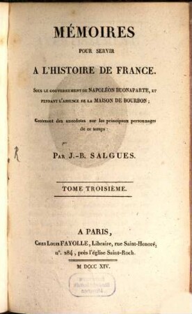 Mémoires pour servir à l'histoire de France : sous le gouvernement de Napoléon Buonaparte, et pendant l'absence de la maison de Bourbon ; Contenant des anecdotes particulières sur les principaux personnages de ce temps. 3. (1814). - VIII, 632 S. : 1 Portr.