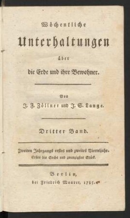 Dritter Band = Zweiten Jahrgangs erstes und zweites Vierteljahr, Erstes bis Sechs und zwanzigstes Stück: Wöchentliche Unterhaltungen über die Erde und ihre Bewohner / von J. F. Zöllner und J. S. Lange