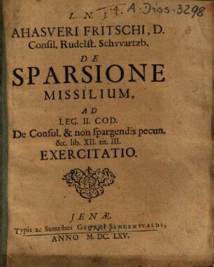 Ahasveri Fritschi ... De sparsione missilium : Ad. leg. II. cod. de consul. et non spargendis pecun. etc. lib. XII. tit. III. exercitatio