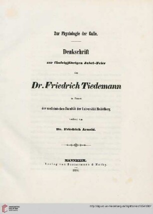 Zur Physiologie der Galle : Denkschrift zur fünfzigjährigen Jubel-Feier des Dr. Friedrich Tiedemann im Namen der medicinischen Facultät der Universität Heidelberg