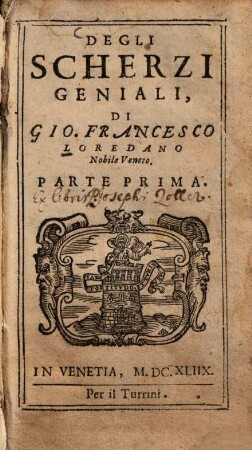 Degli Scherzi Geniali Di Gio. Francesco Loredano Nobile Veneto : Parte Prima ; [Parte Seconda]