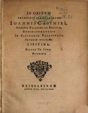 In obitum Princ. Ill. Joannis Casimiri Comitis Palat. ad Rhen. ... Libitina, ecloga