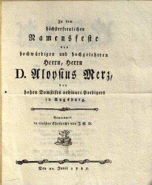 Zu dem höchsterfreulichen Namensfeste des hochwürdigen und hochgelehrten Herrn, Herrn D. Aloysius Merz, des hohen Domstifts ordinari Predigers in Augsburg