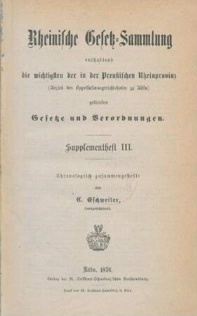 Supplementheft, 3: Rheinische Gesetz-Sammlung enthaltend die wichtigsten der in der Preußischen Rheinprovinz (Bezirk des Appellationsgerichtshofes zu Köln) geltenden Gesetze und Verordnungen
