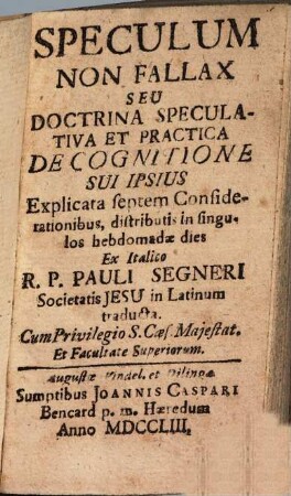 Speculum Non Fallax Seu Doctrina Speculativa Et Practica De Cognitione Sui Ipsius : Explicata septem Considerationibus, distributis in singulos hebdomadae dies