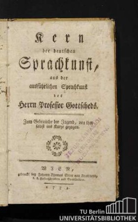 Kern der deutschen Sprachkunst : aus der ausführlichen Sprachkunst des Herrn Professor Gottscheds : zum Gebrauche der Jugend, von ihm selbst ins Kurze gezogen