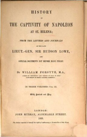 History of the captivity of Napoleon at St. Helena : from the letters and journals of the late Lieut.-Gen. Sir Hudson Lowe, and official documents not before made public ; in 3 vol.. 3