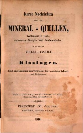 Kurze Nachrichten über die Mineral-Quellen, kohlensauren Gas-, salzsauren Dampf- und Schlammbäder, sowie über die Molken-Anstalt zu Kissingen : Nebst einer Anleitung zum Verbrauche des versendeten Rakoczy und Maxbrunnen